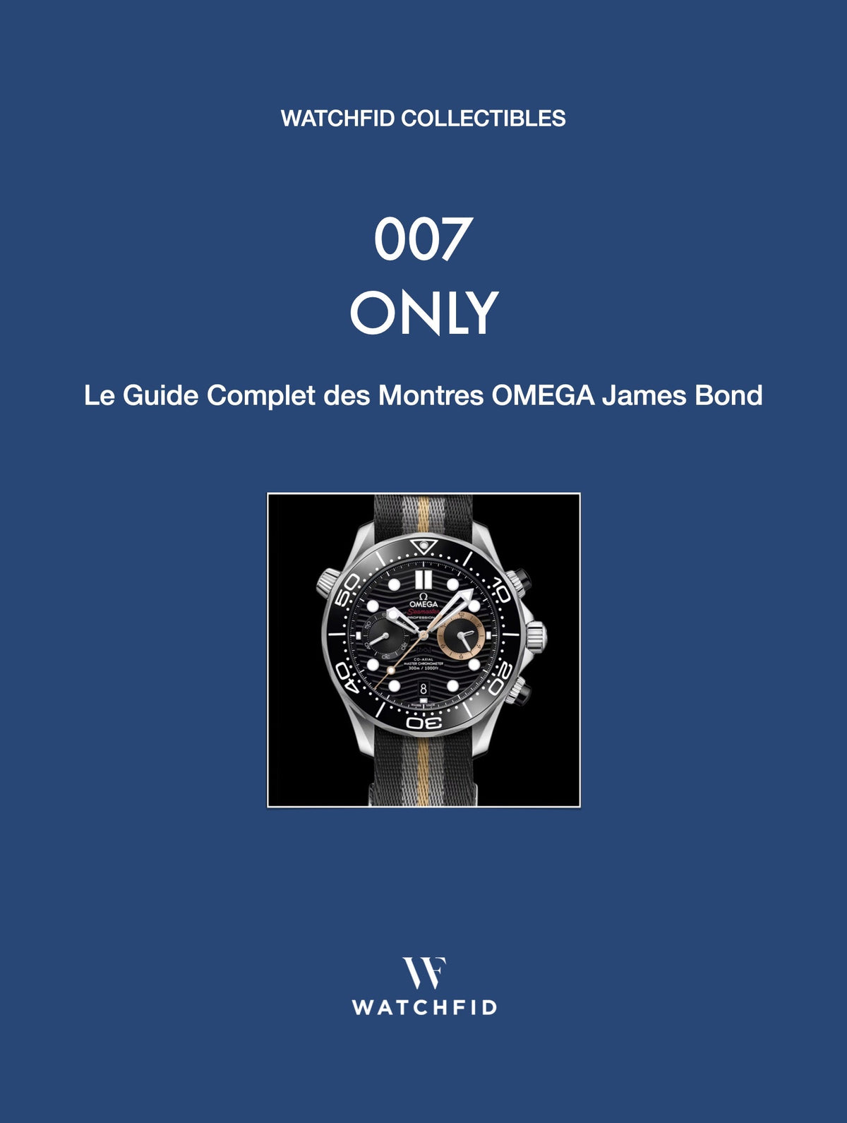 Livre 007 Only – Le Guide Complet des Montres OMEGA James Bond, Watchfid Collectibles, édition française