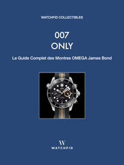 Livre 007 Only – Le Guide Complet des Montres OMEGA James Bond, Watchfid Collectibles, édition française